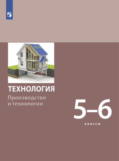 Технология. Производство и технологии 5-6 класс — С. А. Бешенков