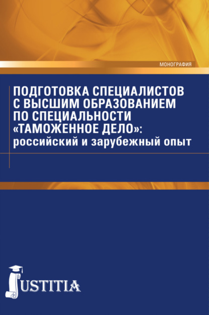 Подготовка специалистов с высшим образованием по специальности Таможенное дело : российский и зарубежный опыт. (Специалитет). Монография. — Денис Геннадьевич Коровяковский