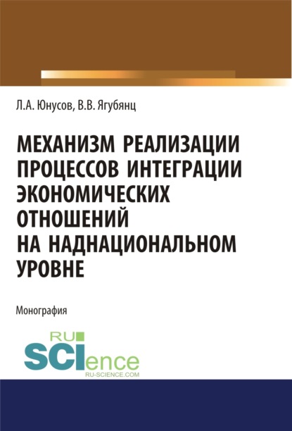 Механизм реализации процессов интеграции экономических отношений на наднациональном уровне. (Аспирантура). Монография. — Ленар Альбертович Юнусов