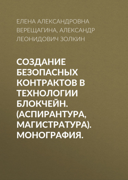 Создание безопасных контрактов в технологии блокчейн. (Аспирантура, Магистратура). Монография. - Александр Леонидович Золкин