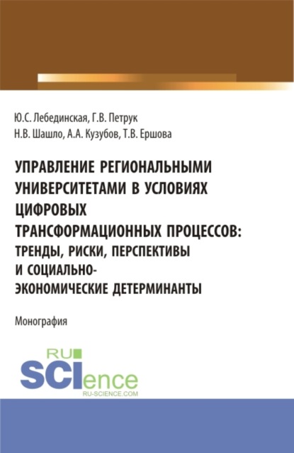 Управление региональными университетами в условиях цифровых трансформационных процессов: тренды, риски, перспективы и социально-экономические детерминанты. (Аспирантура, Магистратура). Монография. — Нина Владимировна Шашло