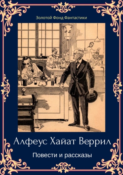 Альфеус Хаятт Веррилл. Повести и рассказы — Альфеус Хаятт Веррилл