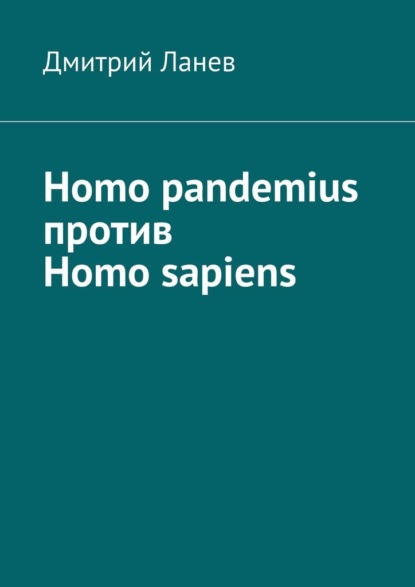 Homo pandemius против Homo sapiens - Дмитрий Ланев