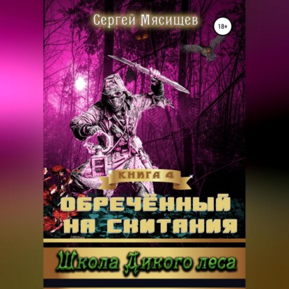 Обреченный на скитания. Книга 4. Школа Дикого леса - Сергей Мясищев