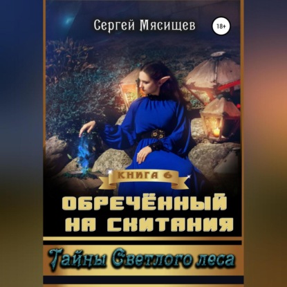 Обреченный на скитания. Книга 6. Тайны Светлого леса - Сергей Мясищев