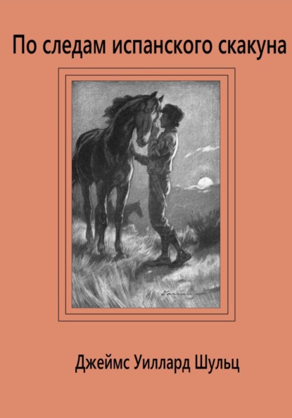 По следам испанского скакуна - Джеймс Уиллард Шульц