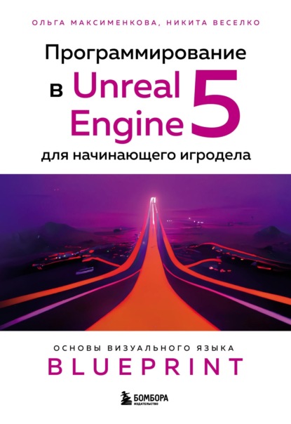 Программирование в Unreal Engine 5 для начинающего игродела. Основы визуального языка Blueprint — Ольга Вениаминовна Максименкова