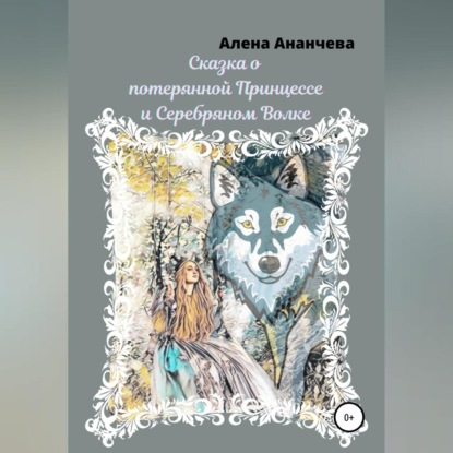 Сказка о потерянной принцессе и серебряном волке - Алена Ананчева