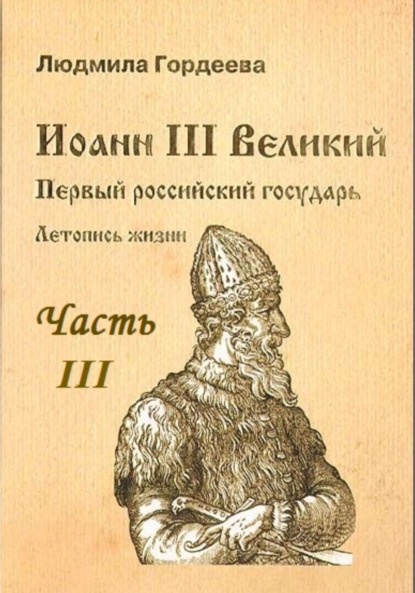 Иоанн III Великий. Первый Российский государь. Летопись жизни. Часть III — Людмила Ивановна Гордеева