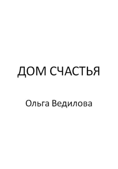 Дом счастья - Ольга Ведилова