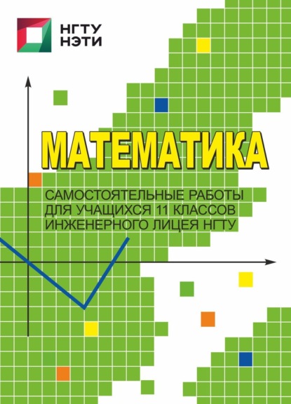 Математика. Самостоятельные работы для учащихся 11 классов Инженерного лицея НГТУ - А. Г. Калашникова