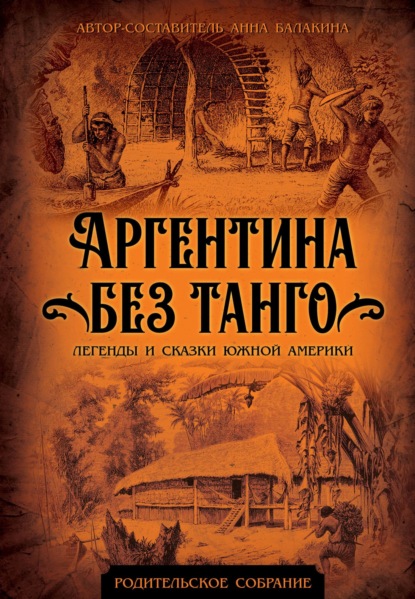 Аргентина без танго. Легенды и сказки Южной Америки - Группа авторов