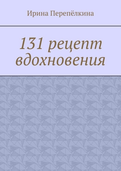 131 рецепт вдохновения - Ирина Перепёлкина