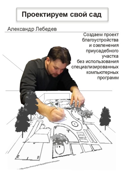 Проектируем свой сад - Александр Николаевич Лебедев