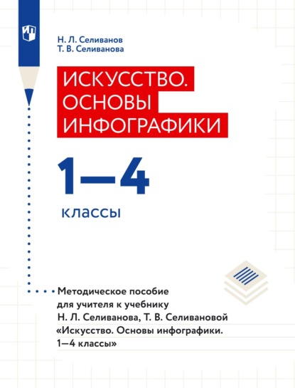 Искусство. Основы инфографики. 1–4 классы. Методическое пособие для учителя к учебнику Н. Л. Селиванова, Т. В. Селивановой «Искусство. Основы инфографики. 1–4 классы» — Т. В. Селиванова