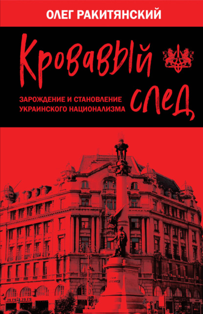 Кровавый след. Зарождение и становление украинского национализма - Олег Ракитянский