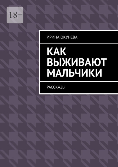 Как выживают мальчики. Рассказы - Ирина Окунева