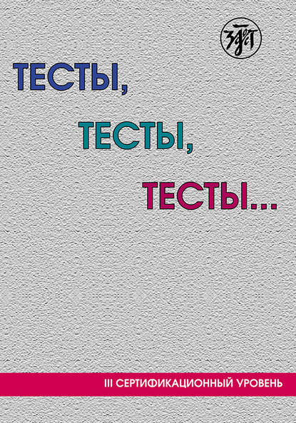 Тесты, тесты, тесты… Пособие для подготовки к сертификационному экзамену по лексике и грамматике. III сертификационный уровень - Коллектив авторов