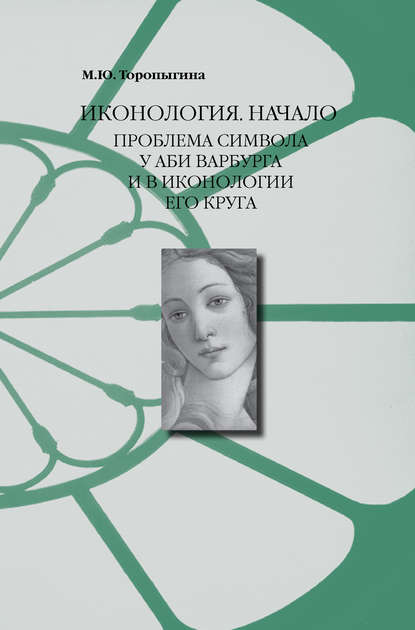 Иконология. Начало. Проблема символа у Аби Варбурга и в иконологии его круга - Марина Торопыгина
