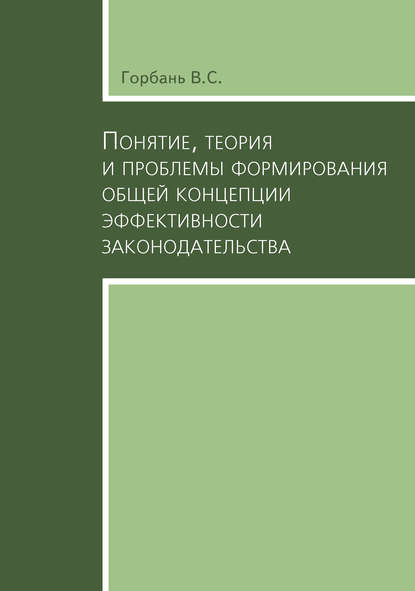 Понятие, теория и проблемы формирования общей концепции эффективности законодательства - В. С. Горбань