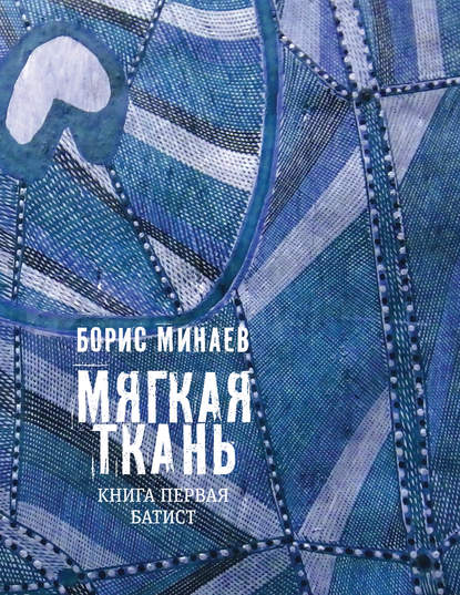 Мягкая ткань. Книга 1. Батист - Борис Минаев