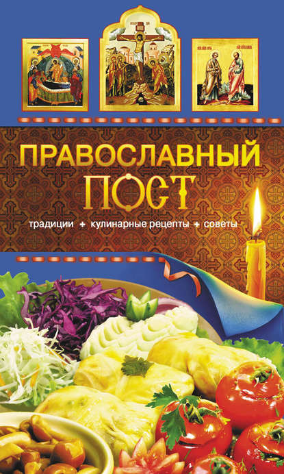 Православный пост. Традиции, кулинарные рецепты, советы - Группа авторов
