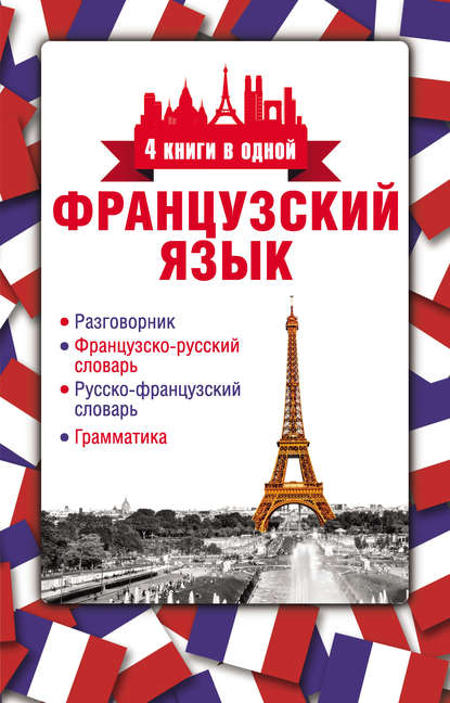 Французский язык. 4 книги в одной: разговорник, французско-русский словарь, русско-французский словарь, грамматика - Группа авторов