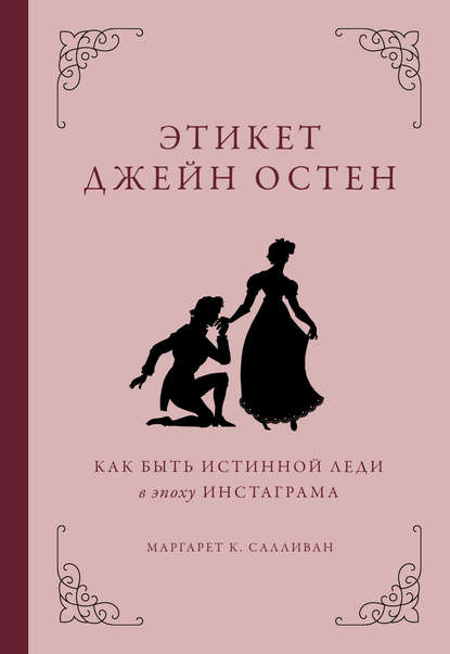 Этикет Джейн Остен. Как быть истинной леди в эпоху инстаграма - Маргарет К. Салливан