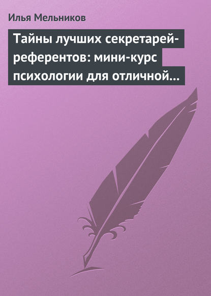 Тайны лучших секретарей-референтов: мини-курс психологии для отличной работы — Илья Мельников