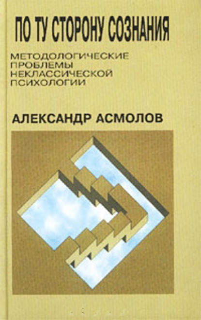 По ту сторону сознания: методологические проблемы неклассической психологии - А. Г. Асмолов