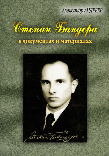 Степан Бандера, лидер ОУН-УПА в документах и материалах - Александр Андреев