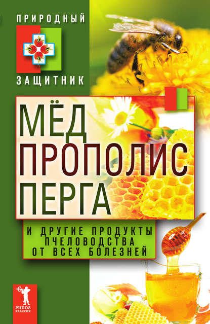 Мёд, прополис, перга и другие продукты пчеловодства от всех болезней - Группа авторов