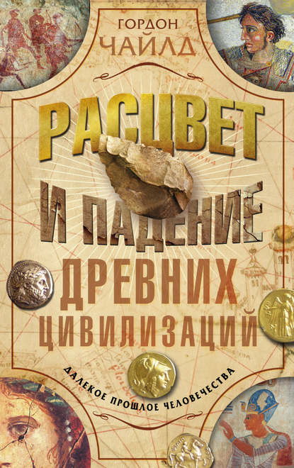 Расцвет и падение древних цивилизаций. Далекое прошлое человечества - Гордон  Чайлд