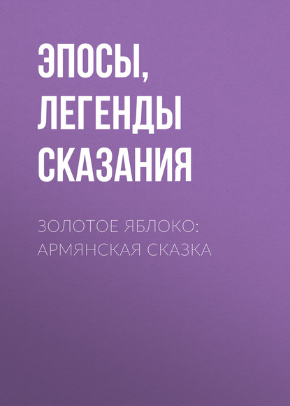 Золотое яблоко: Армянская сказка - Эпосы, легенды и сказания