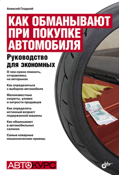 Как обманывают при покупке автомобиля. Руководство для экономных - А. А. Гладкий