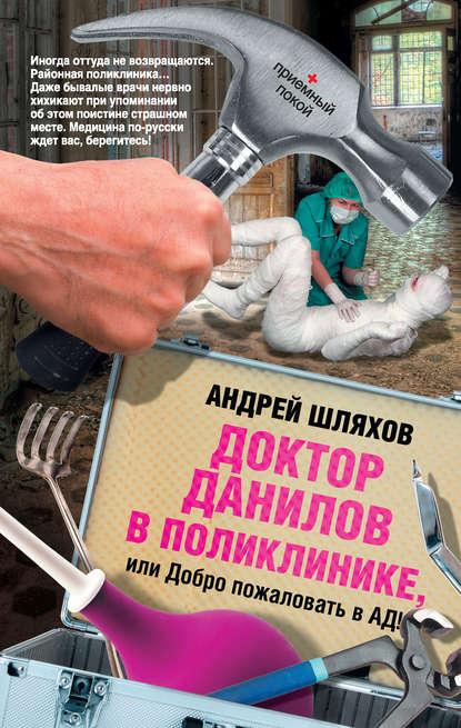 Доктор Данилов в поликлинике, или Добро пожаловать в ад! - Андрей Шляхов