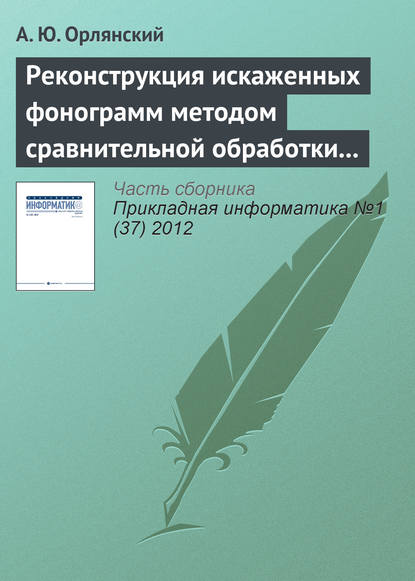 Реконструкция искаженных фонограмм методом сравнительной обработки текущего и эталонного графических образов - А. Ю. Орлянский