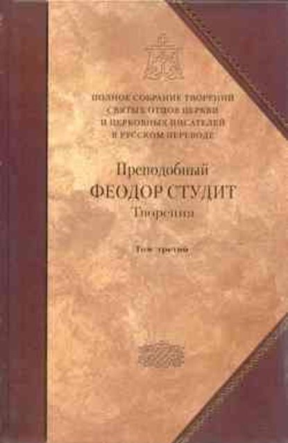 Творения. Том 3: Письма. Творения гимнографические. Эпиграммы. Слова - Преподобный Феодор Студит