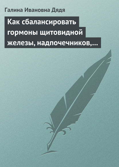 Как сбалансировать гормоны щитовидной железы, надпочечников, поджелудочной железы — Галина Ивановна Дядя