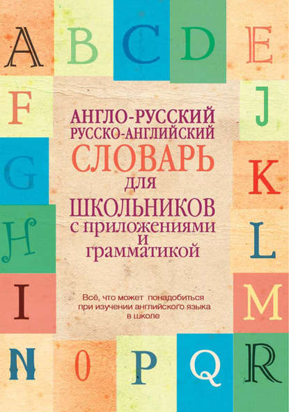 Англо-русский, русско-английский словарь для школьников с приложениями и грамматикой - Группа авторов