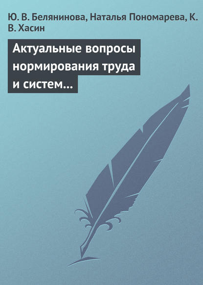 Актуальные вопросы нормирования труда и систем заработной платы - Ю. В. Белянинова