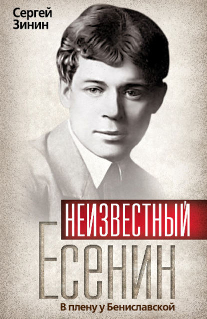 Неизвестный Есенин. В плену у Бениславской - Сергей Зинин