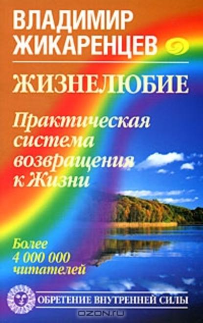 Жизнелюбие. Практическая система возвращения к Жизни - Владимир Жикаренцев