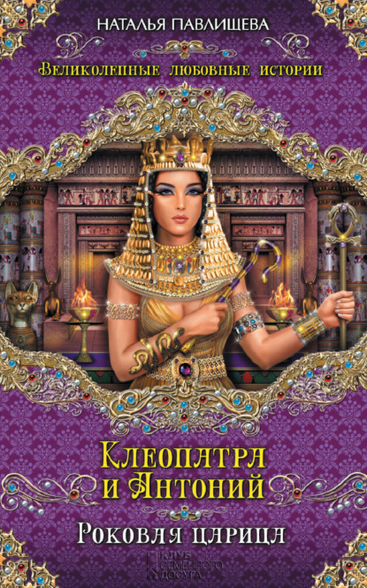 Клеопатра и Антоний. Роковая царица — Наталья Павлищева