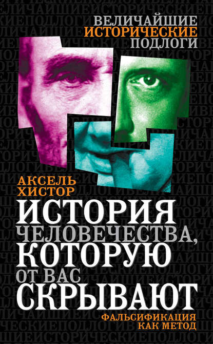 История человечества, которую от вас скрывают. Фальсификация как метод - Аксель Хистор