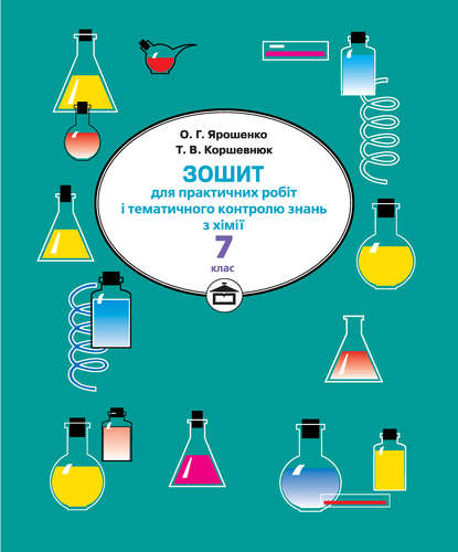 Зошит для практичних робіт і тематичного контролю знань з хімії. 7 клас - Тетяна Коршевнюк