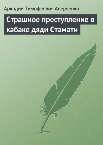 Страшное преступление в кабаке дяди Стамати - Аркадий Аверченко