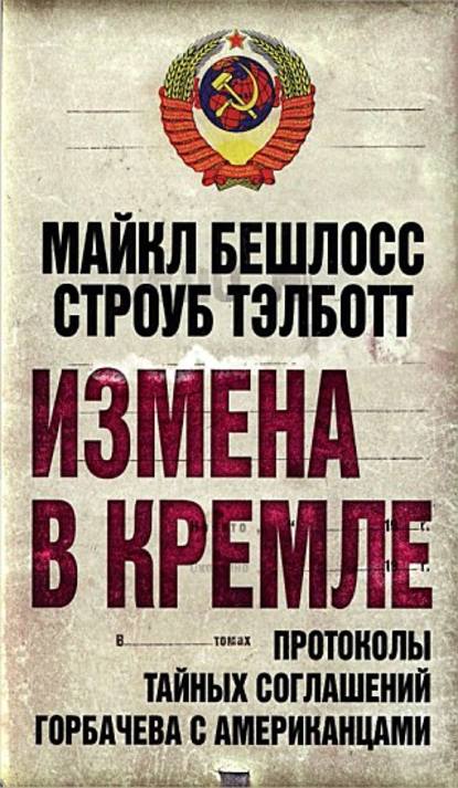 Измена в Кремле. Протоколы тайных соглашений Горбачева c американцами - Строуб Тэлботт