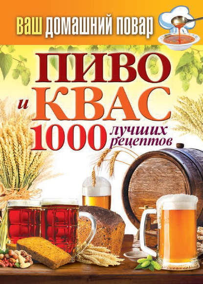 Пиво и квас. 1000 лучших рецептов - Группа авторов