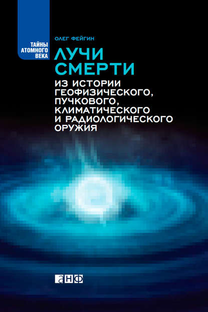 Лучи смерти. Из истории геофизического, пучкового, климатического и радиологического оружия — Олег Фейгин